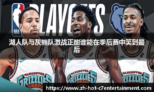 湖人队与灰熊队激战正酣谁能在季后赛中笑到最后