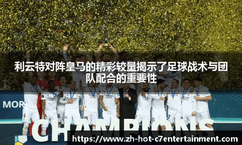 利云特对阵皇马的精彩较量揭示了足球战术与团队配合的重要性